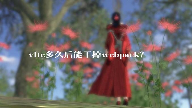 vite多久后能干掉webpack？