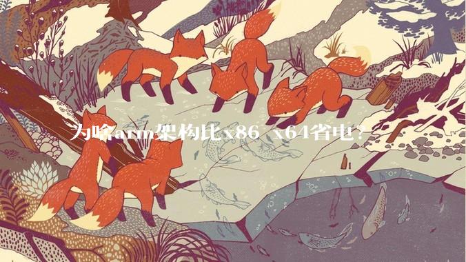 为啥arm架构比x86 x64省电？