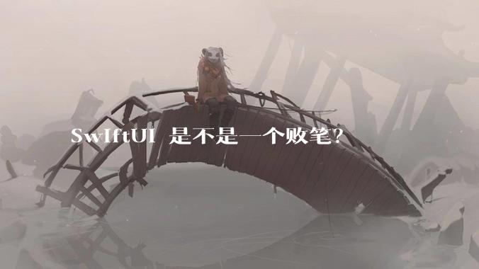 SwiftUI 是不是一个败笔？