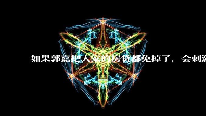 如果郭嘉把大家的房贷都免掉了，会刺激消费吗？