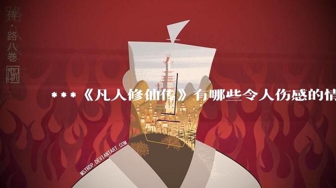 ***《凡人修仙传》有哪些令人伤感的情节？