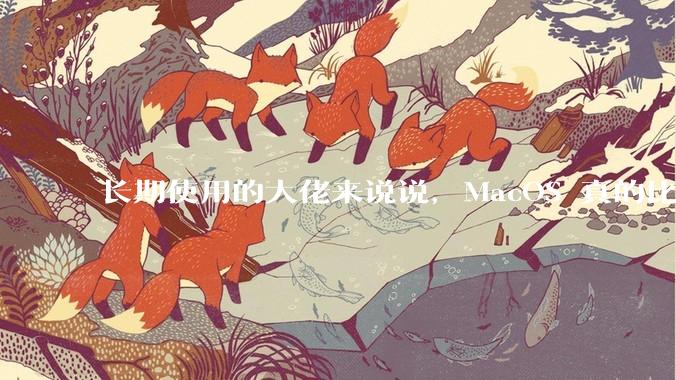 长期使用的大佬来说说，MacOS 真的比 Windows 稳定吗？